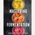 Mastering Fermentation 100+ Homemade Recipes for Sustainable Living