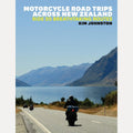 Motorcycle Road Trips Across New Zealand Ride 20 Breathtaking Routes, Kim Johnston