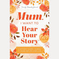Mum, I Want to Hear Your Story (Expanded Edition): A Mother's Guided Journal To Share Her Life & Her Love cover image