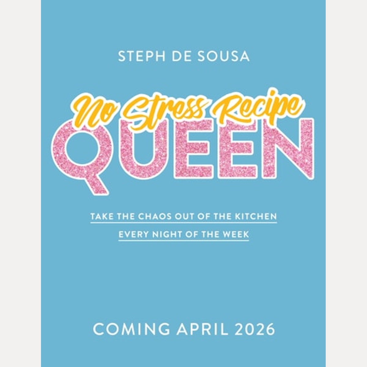 No Stress Recipe Queen: Take the chaos out of the kitchen every night of the week, from the MasterChef favourite and bestselling author of Air Fryer Queen and Easy Dinner Queen, Steph de Sousa