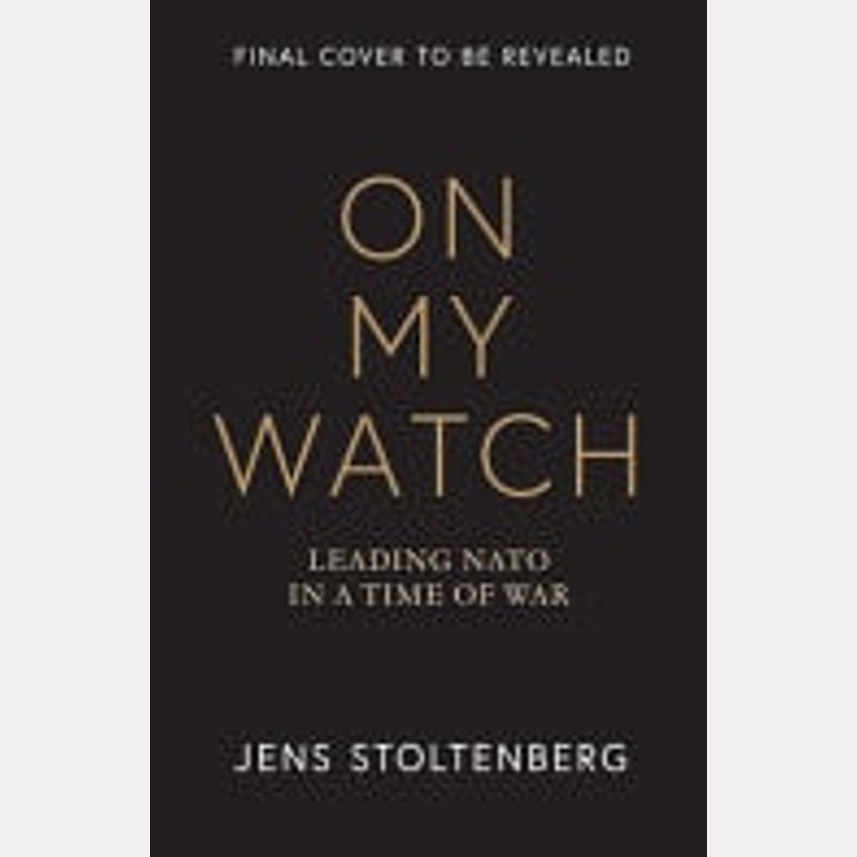 On My Watch Leading NATO in a Time of War, Jens Stoltenberg