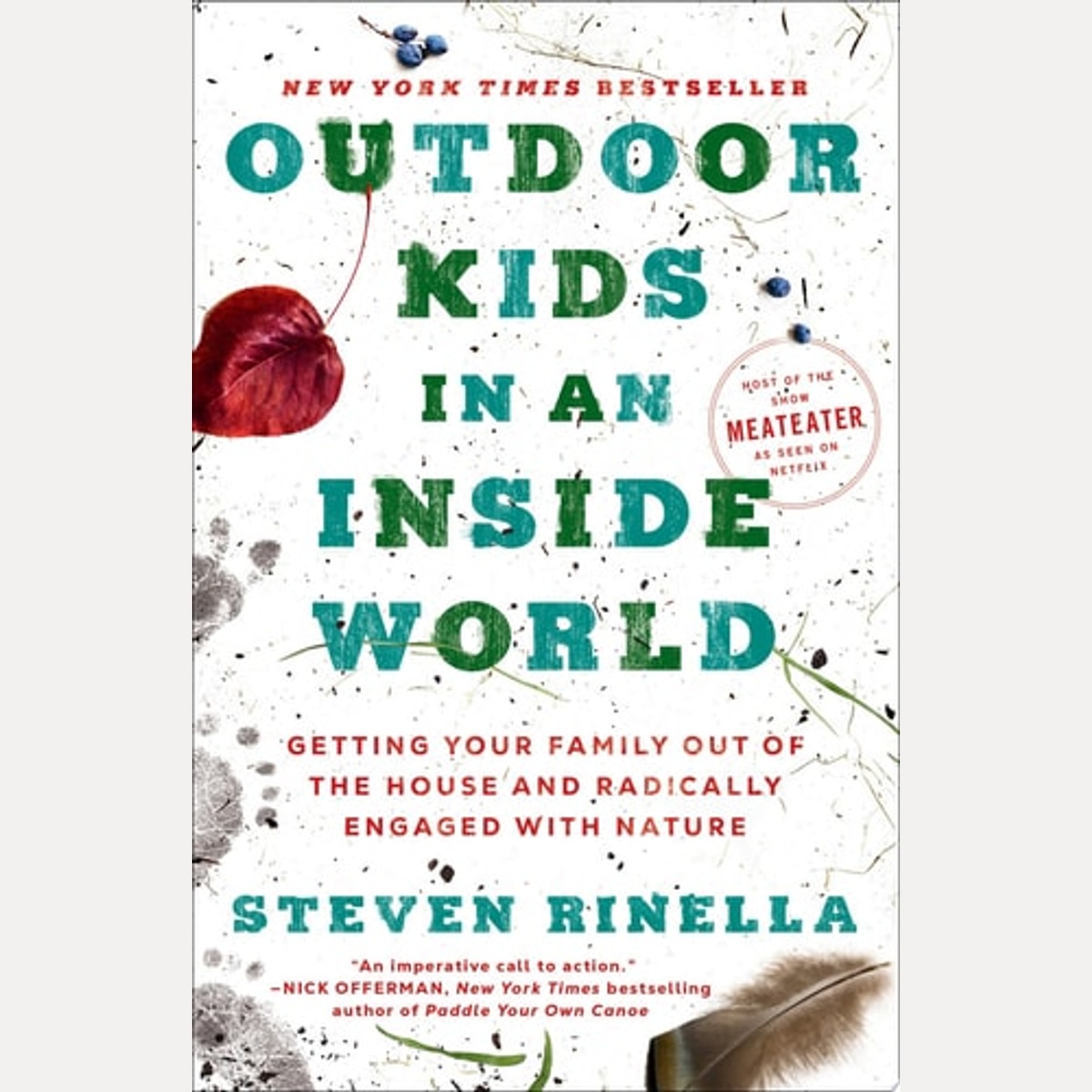 Outdoor Kids in an Inside World Getting Your Family Out of the House and Radically Engaged with Nature, Steven Rinella