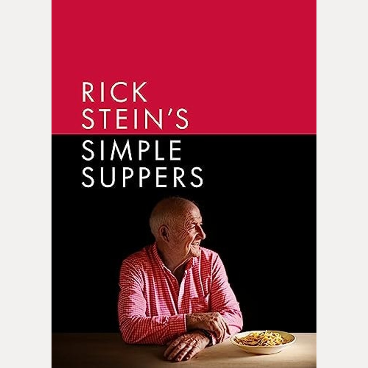 Rick Stein's Simple Suppers A Brand-New Collection of Over 120 Easy Recipes