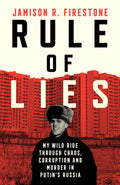 Rule Of Lies: My Wild Ride Through Chaos, Corruption, And Murder In Putin's Russia Paperback Edition