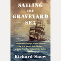 Sailing the Graveyard Sea The Deathly Voyage of the Somers, the U.S. Navy's Only Mutiny, and the Trial That Gripped the Nation, Richard Snow