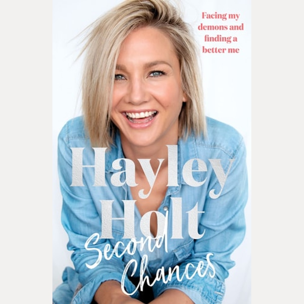 Second Chances Facing My Demons and Finding a Better Me, Hayley Holt