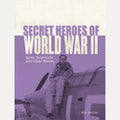 Secret Heroes of World War II Spies, Scientists and Other Heroes, Eric Chaline