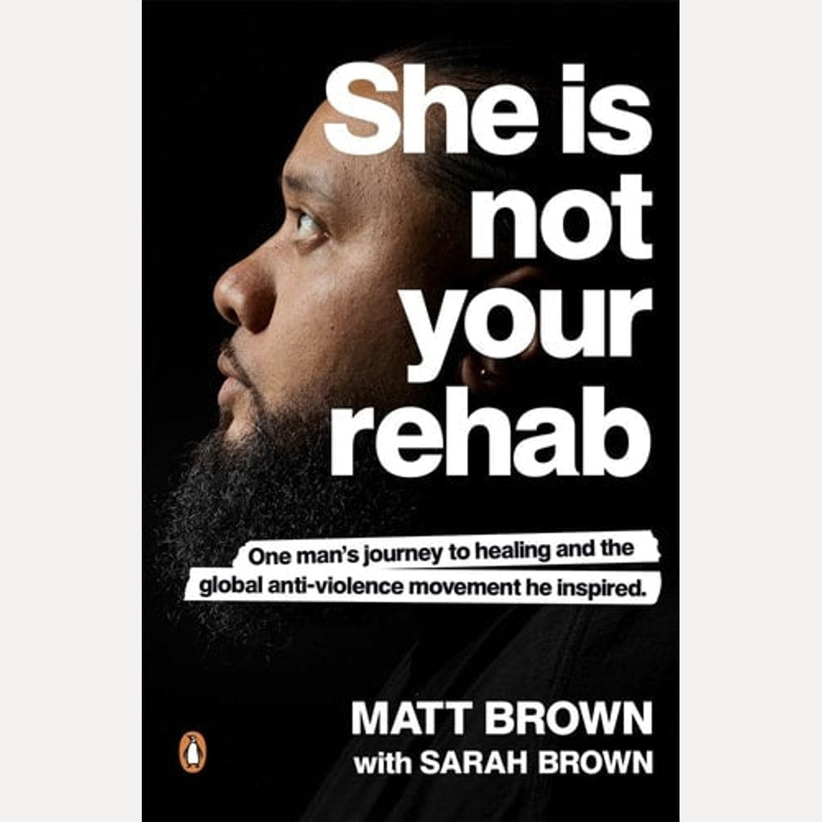 She Is Not Your Rehab One Man's Journey to Healing and the Global Anti-Violence Movement He Inspired