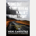 Someone Somewhere Knows Something A Gripping Collection of True Crime Stories Based on the Hit Podcast the Missing Australia, for Readers of I Catch Killers and Stalking Claremont, Meni Caroutas