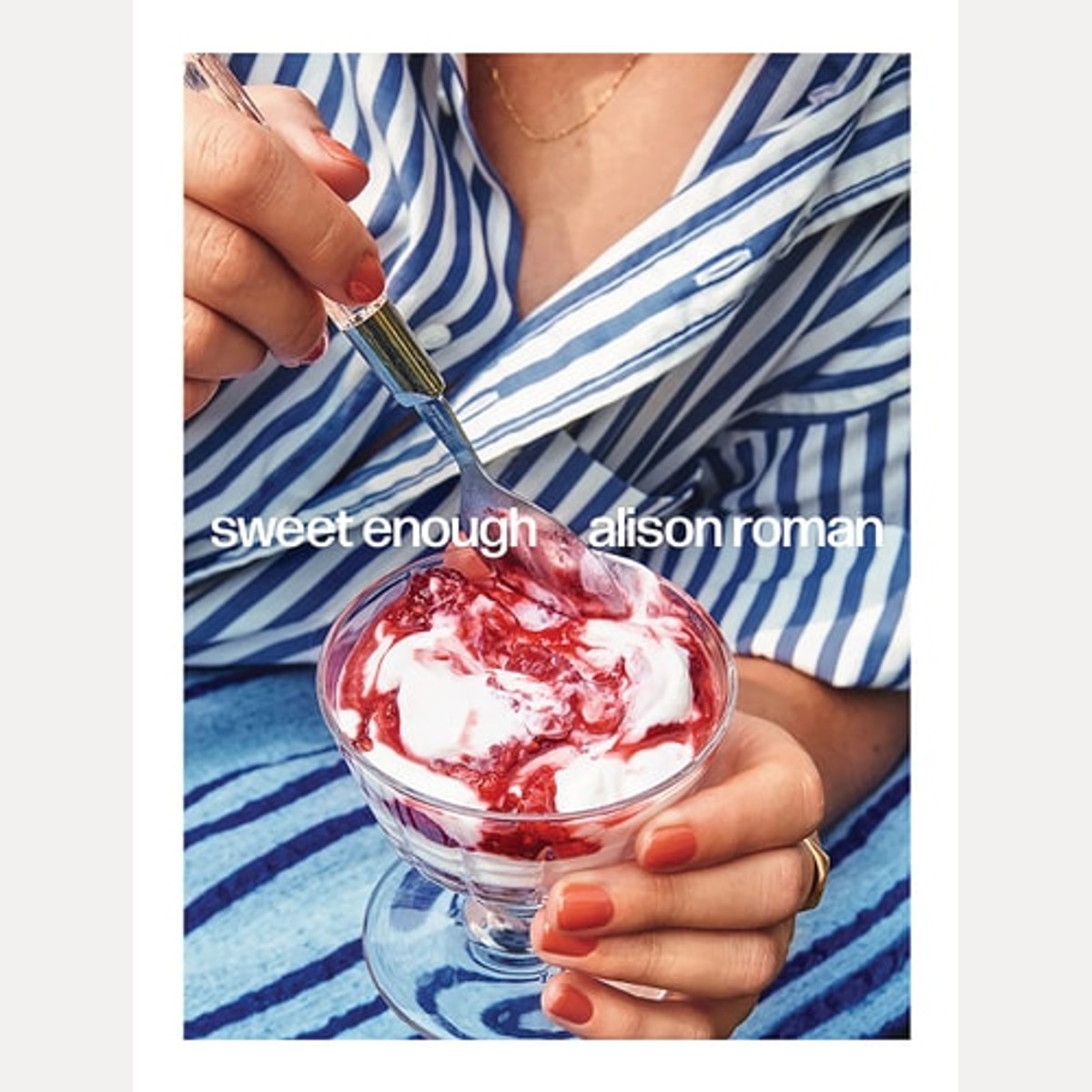 Sweet Enough A Baking Book, Alison Roman