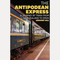 The Antipodean Express A Journey by Train from New Zealand to Spain, Gregory Hill