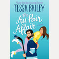 The Au Pair Affair A Novel, Tessa Bailey