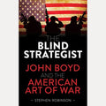 The Blind Strategist John Boyd and the American Art of War, Stephen Robinson