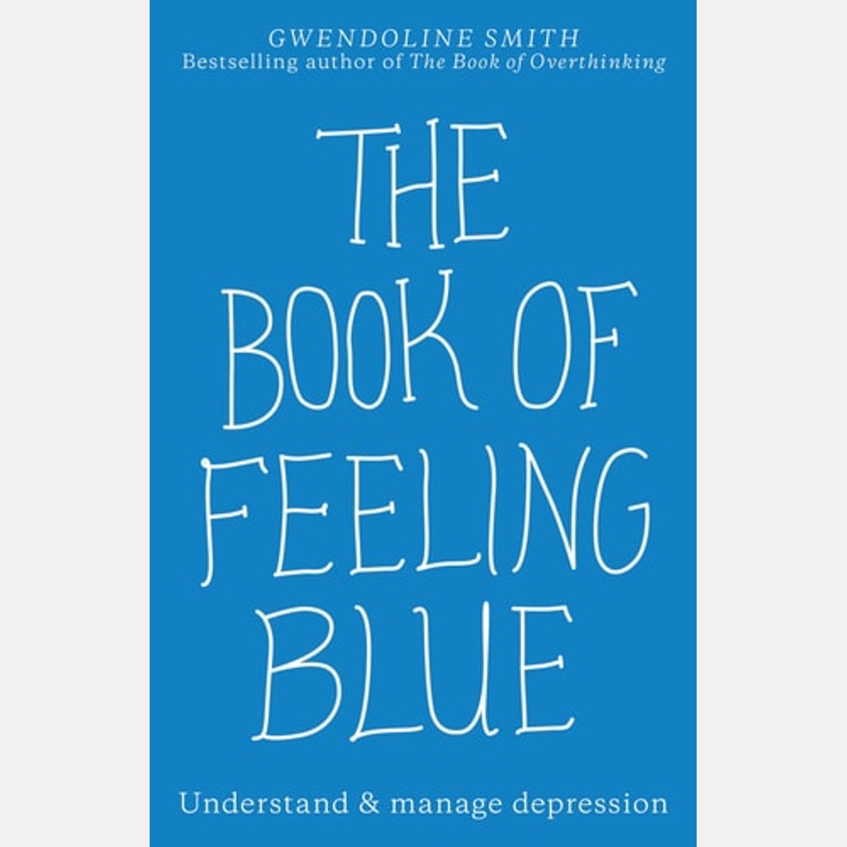 The Book of Feeling Blue Understand and Manage Depression, Gwendoline Smith