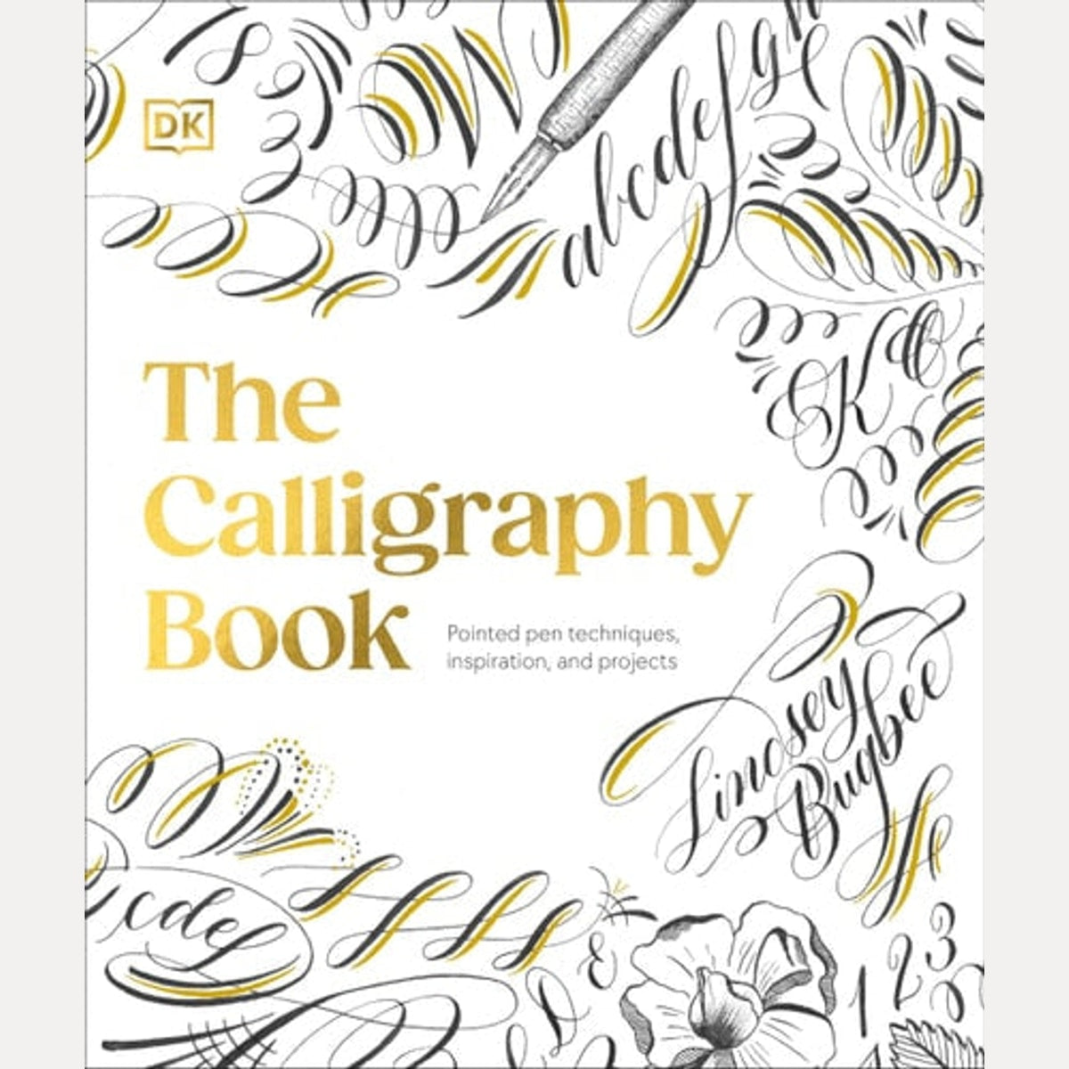 The Calligraphy Book Pointed Pen Techniques, with Projects and Inspiration, Lindsey Bugbee