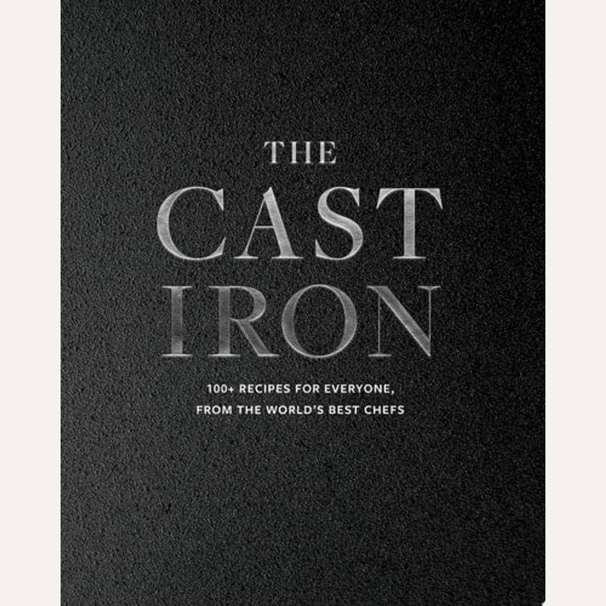 The Cast Iron 100+ Recipes from the World’s Best Chefs