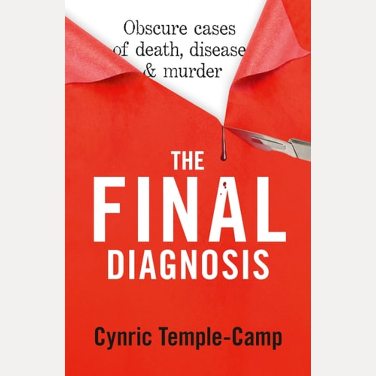 The Final Diagnosis Obscure Cases of Death, Disease and Murder, Cynric Temple-Camp