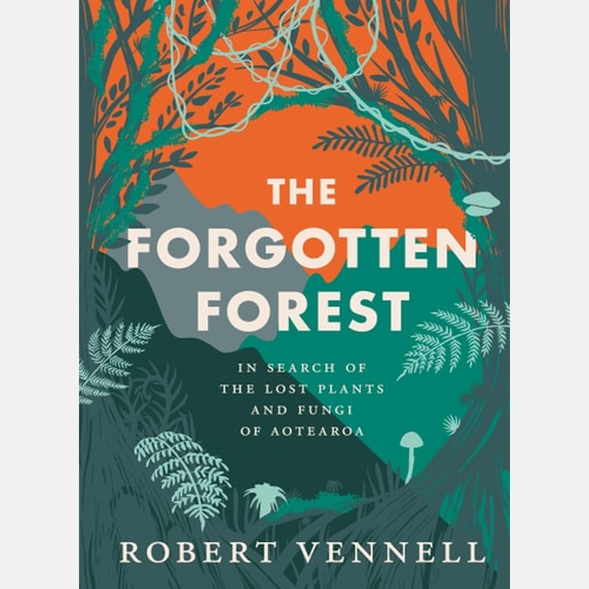 The Forgotten Forest In Search of the Lost Plants and Fungi of Aotearoa, Robert Vennell