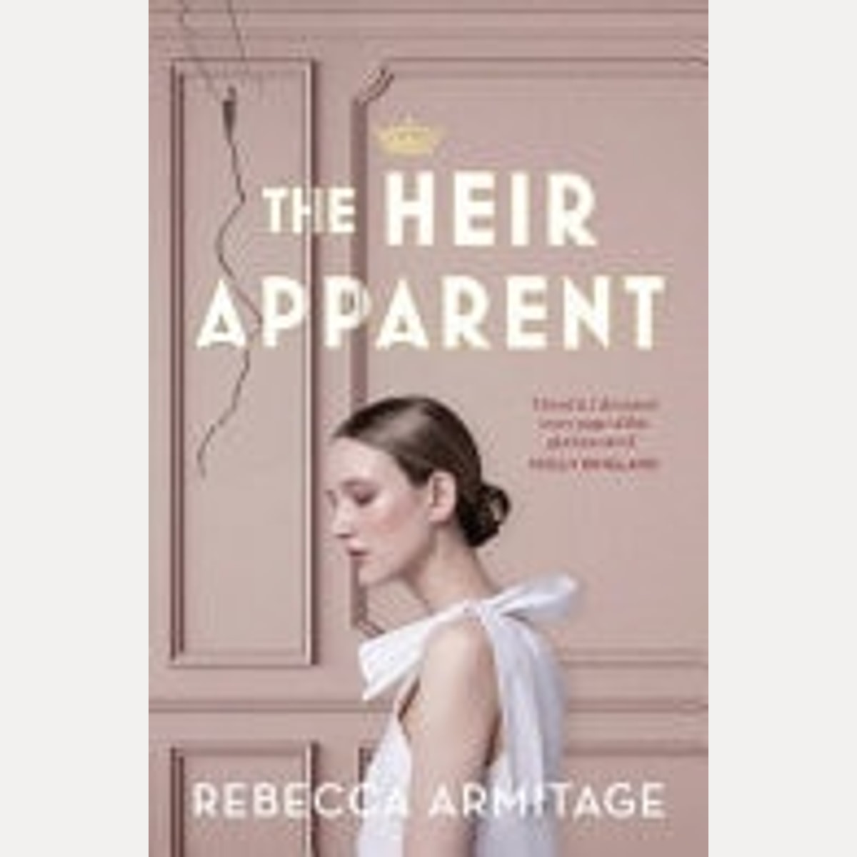 The Heir Apparent A Riveting Royal Story of Being Torn Between Duty and Desire, for Fans of Taylor Jenkins Reid, the Crown and Red White and Royal Blue, Rebecca Armitage