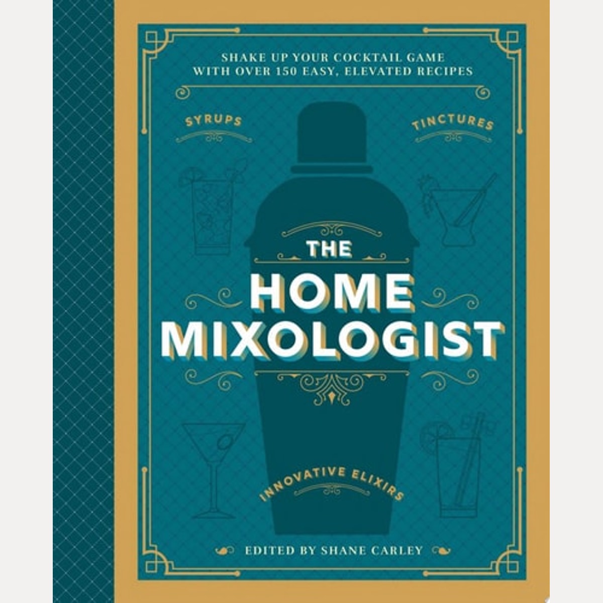 The Home Mixologist Shake Up Your Cocktail Game with 150 Recipes