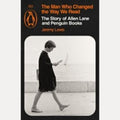 The Man Who Changed the Way We Read The Story of Allen Lane and Penguin Books, Jeremy Lewis