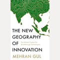 The New Geography of Innovation The Global Contest for Breakthrough Technologies, Mehran Gul