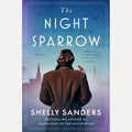 The Night Sparrow A Novel, Shelly Sanders