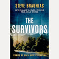 The Survivors The New Book from the Ngaio Marsh Award Winning Author of the Bestselling MISSING PERSONS and the SCENE of the CRIME, Steve Braunias