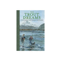 The Trout Dreams: A True Romance of Fly-fishing in New Zealand