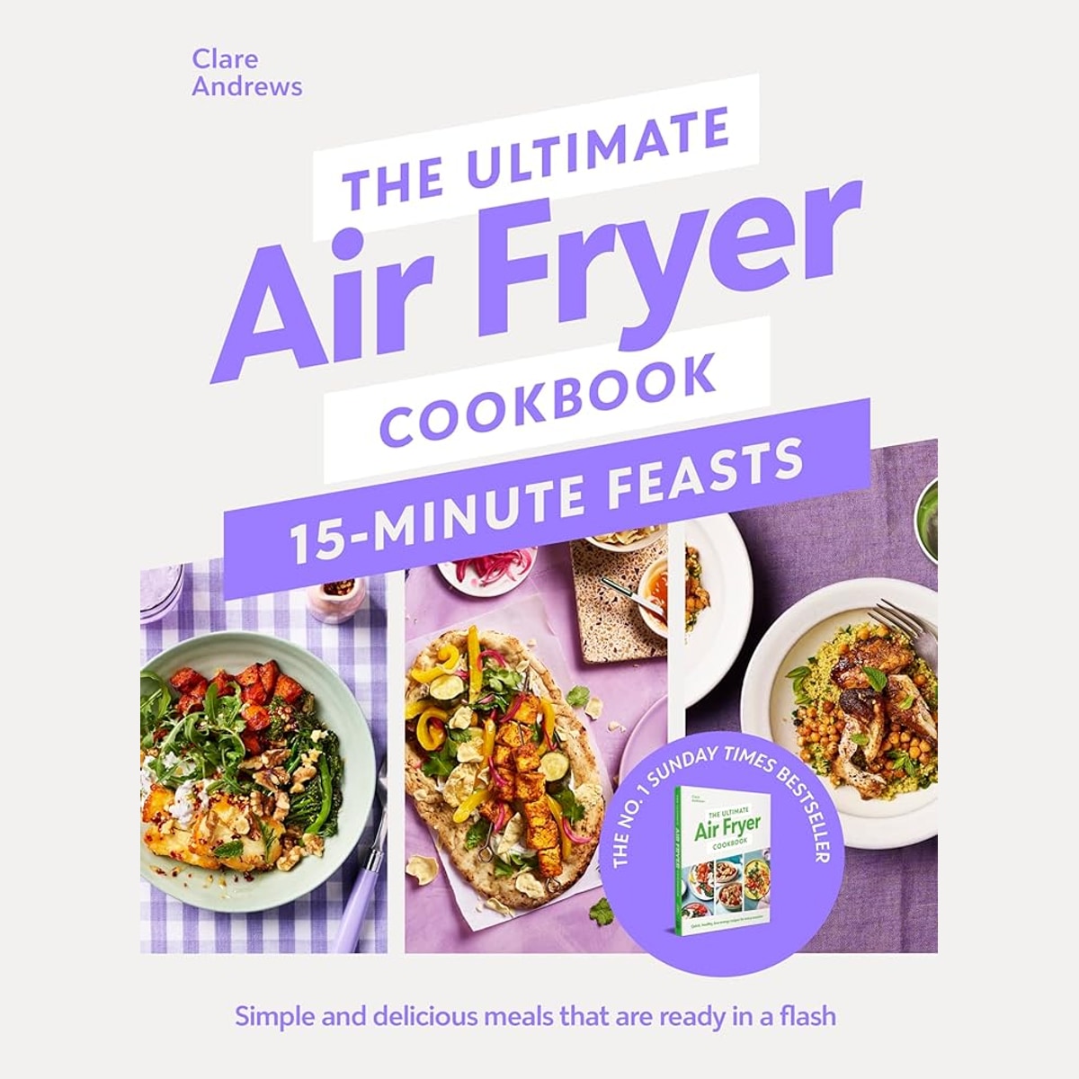 The Ultimate Air Fryer Cookbook 15 Minute Feasts: Simple and delicious meals that are ready in a flash cover image