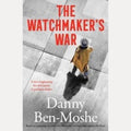 The Watchmaker's War A Compelling Historical Novel of Revenge and Justice, Based on the True Story of Nazi Hunters in Australia
