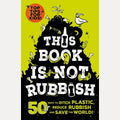 This Book Is Not Rubbish 50 Ways to Ditch Plastic Reduce Rubbish and Save the World!, Isabel Thomas