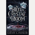 To Bleed a Crystal Bloom, Sarah A. Parker