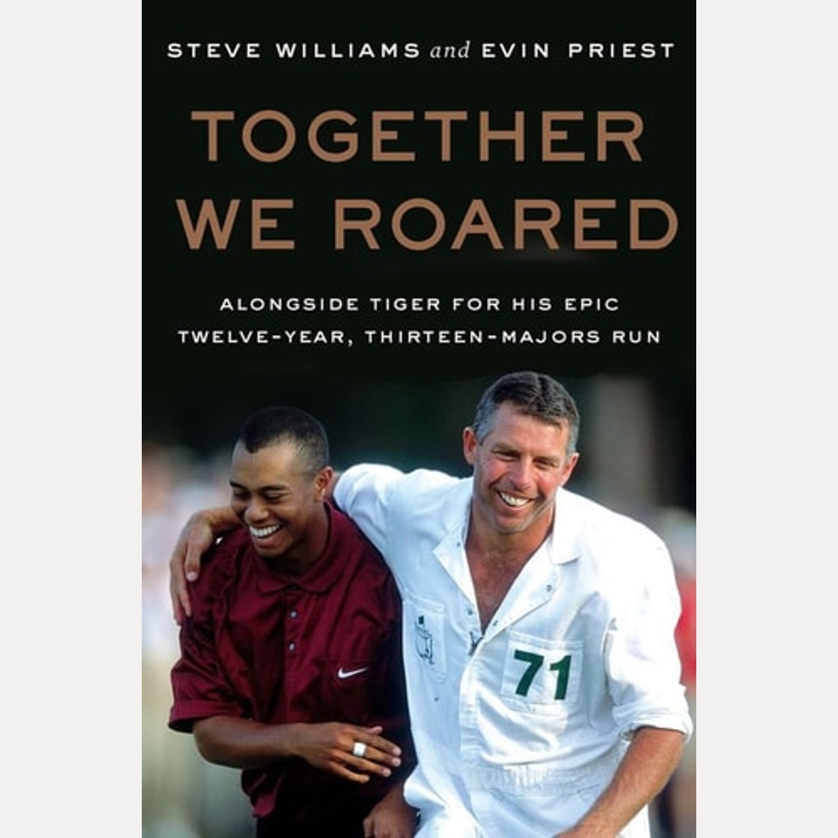 Together We Roared Alongside Tiger for His Epic Twelve-Year, Thirteen-Majors Run, Steve Williams,Evin Priest
