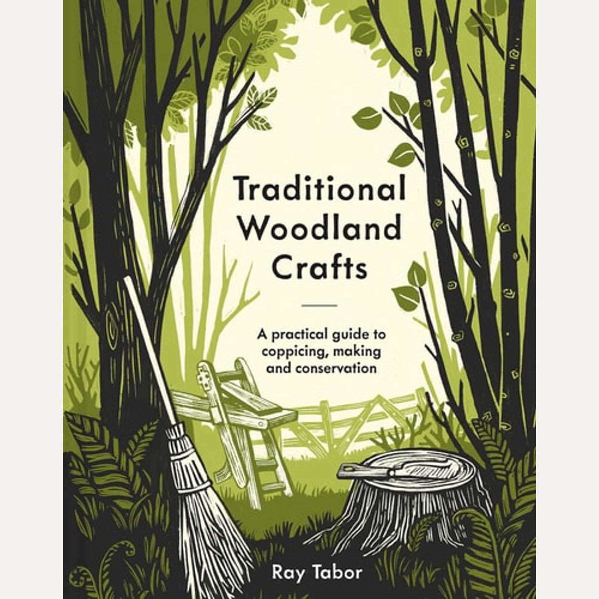Traditional Woodland Crafts New Edition A Practical Guide to Coppicing, Making, and Conservation, Ray Tabor