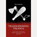 Transgressing Tikanga Captured by Māori : First-hand Accounts 1816-1884, Trevor Bentley
