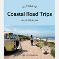 Ultimate Coastal Road Trips: Australia, Lee Atkinson