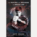 Water Mirror Echo The Making and Meaning of Bruce Lee, Jeff Chang