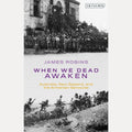 When We Dead Awaken: Australia, New Zealand, and the Armenian Genocide, James Robins