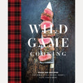 Wild Game Cooking Over 100 Recipes for Venison, Elk, Moose, Rabbit, Duck, Fish and More