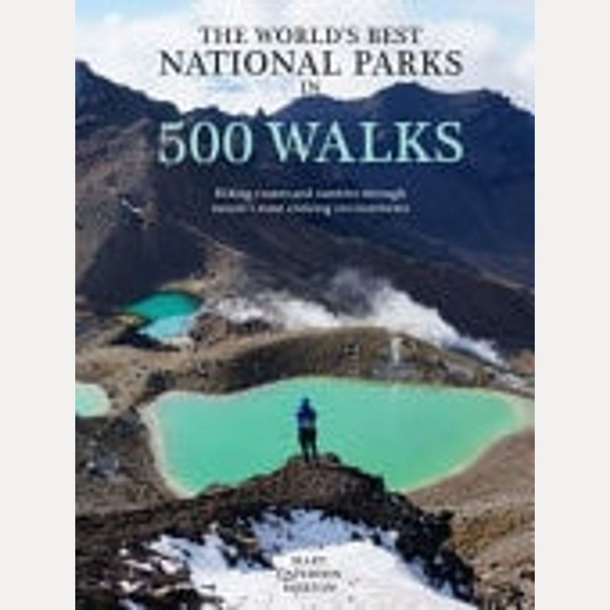 World's Best National Parks in 500 Walks Hiking Routes and Rambles Through Nature's Most Enticing Environments, Mary Caperton Morton