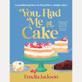 You Had Me At Cake: 80 Foolproof Recipes by Emelia Jackson